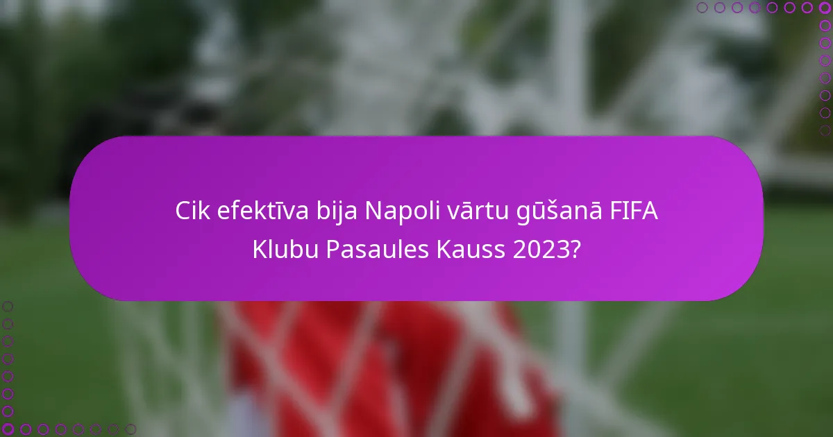 Cik efektīva bija Napoli vārtu gūšanā FIFA Klubu Pasaules Kauss 2023?