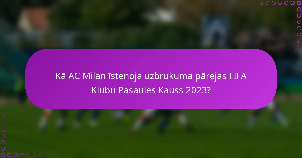 Kā AC Milan īstenoja uzbrukuma pārejas FIFA Klubu Pasaules Kauss 2023?