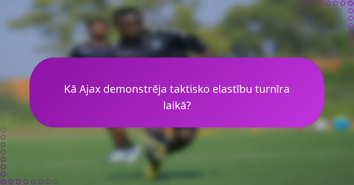 Kā Ajax demonstrēja taktisko elastību turnīra laikā?