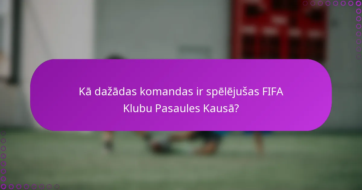 Kā dažādas komandas ir spēlējušas FIFA Klubu Pasaules Kausā?