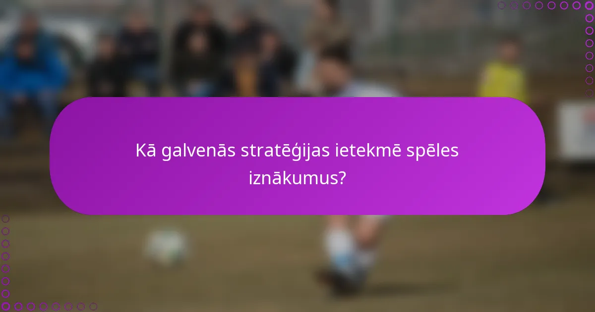 Kā galvenās stratēģijas ietekmē spēles iznākumus?