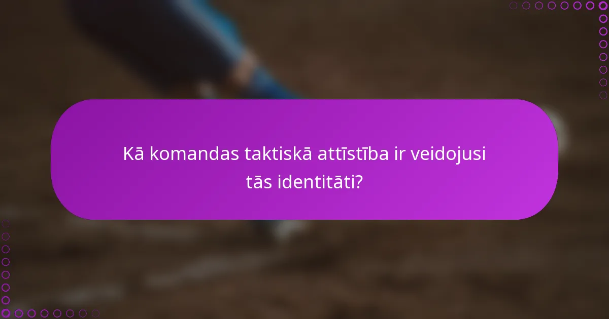 Kā komandas taktiskā attīstība ir veidojusi tās identitāti?