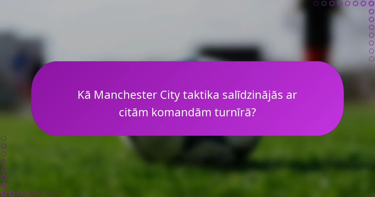 Kā Manchester City taktika salīdzinājās ar citām komandām turnīrā?