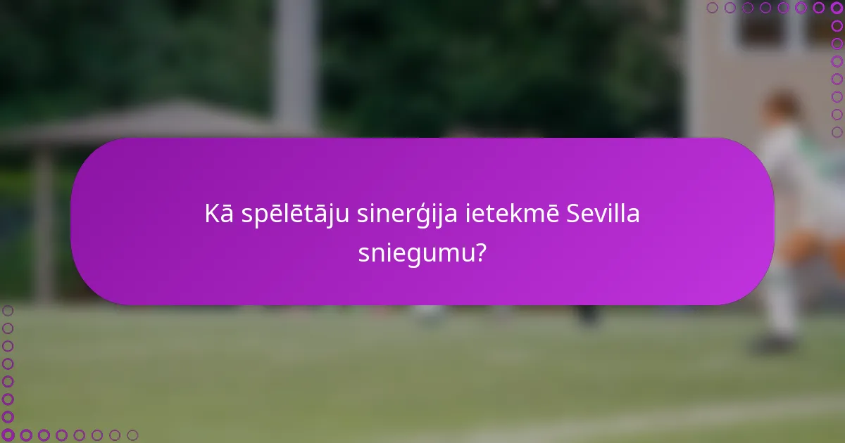 Kā spēlētāju sinerģija ietekmē Sevilla sniegumu?
