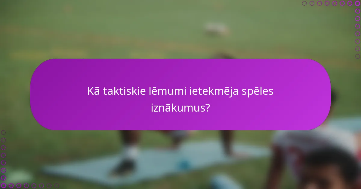 Kā taktiskie lēmumi ietekmēja spēles iznākumus?