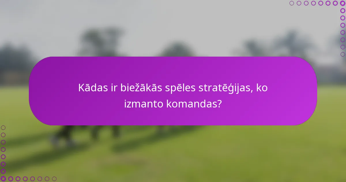 Kādas ir biežākās spēles stratēģijas, ko izmanto komandas?