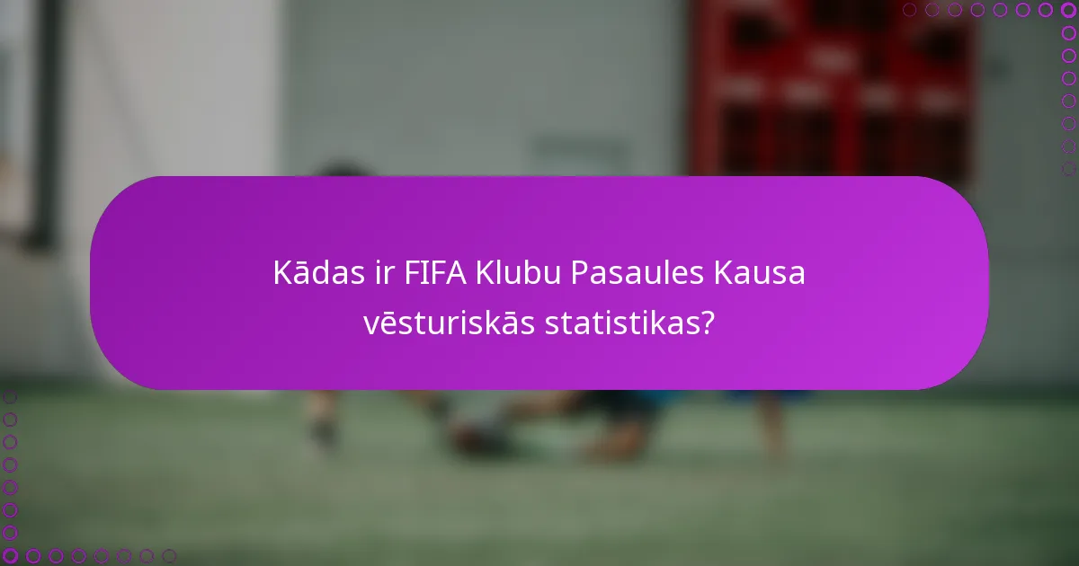 Kādas ir FIFA Klubu Pasaules Kausa vēsturiskās statistikas?