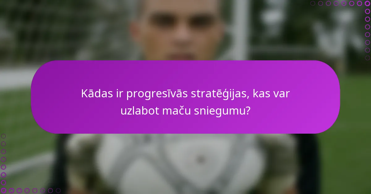 Kādas ir progresīvās stratēģijas, kas var uzlabot maču sniegumu?