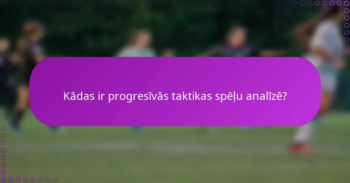 Kādas ir progresīvās taktikas spēļu analīzē?