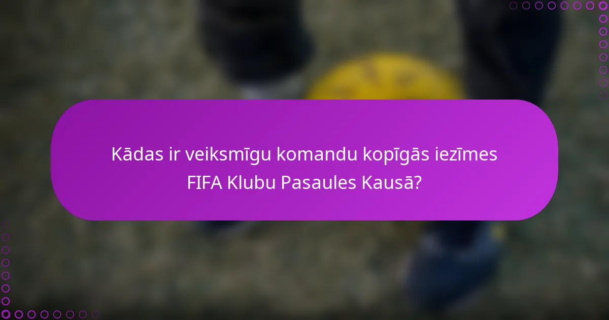 Kādas ir veiksmīgu komandu kopīgās iezīmes FIFA Klubu Pasaules Kausā?