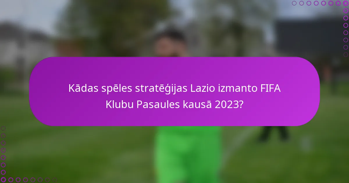 Kādas spēles stratēģijas Lazio izmanto FIFA Klubu Pasaules kausā 2023?