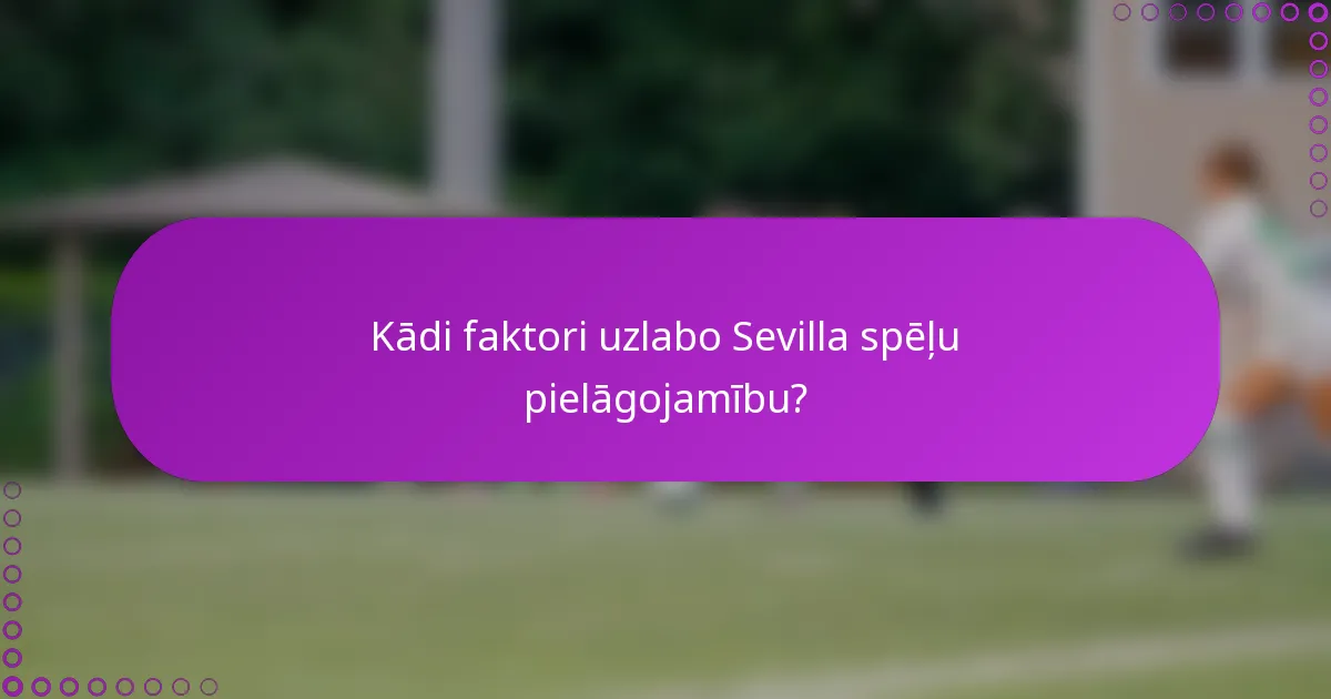 Kādi faktori uzlabo Sevilla spēļu pielāgojamību?