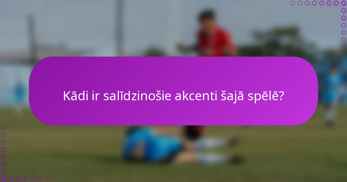 Kādi ir salīdzinošie akcenti šajā spēlē?