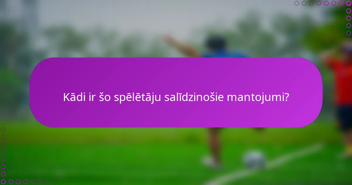 Kādi ir šo spēlētāju salīdzinošie mantojumi?