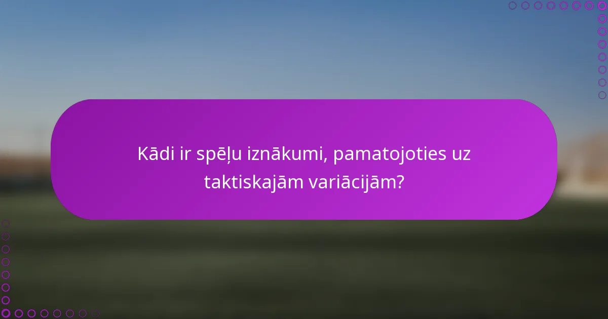 Kādi ir spēļu iznākumi, pamatojoties uz taktiskajām variācijām?
