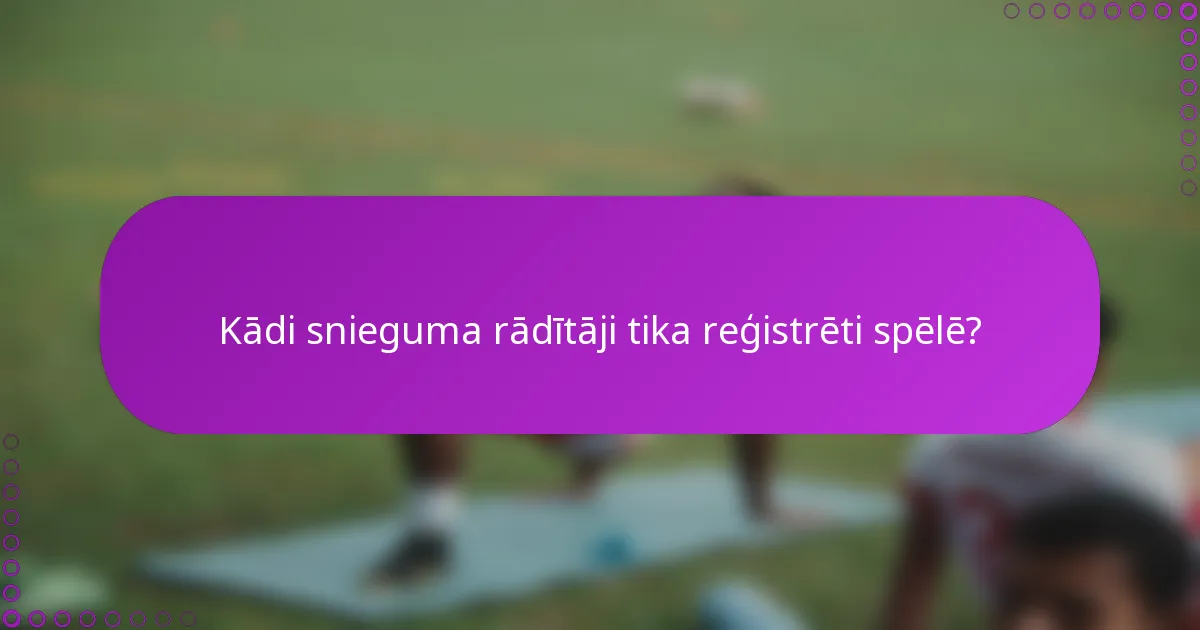 Kādi snieguma rādītāji tika reģistrēti spēlē?