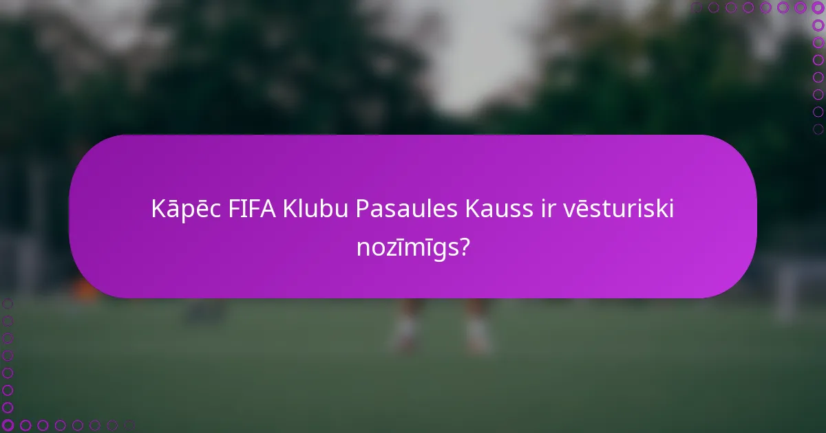Kāpēc FIFA Klubu Pasaules Kauss ir vēsturiski nozīmīgs?