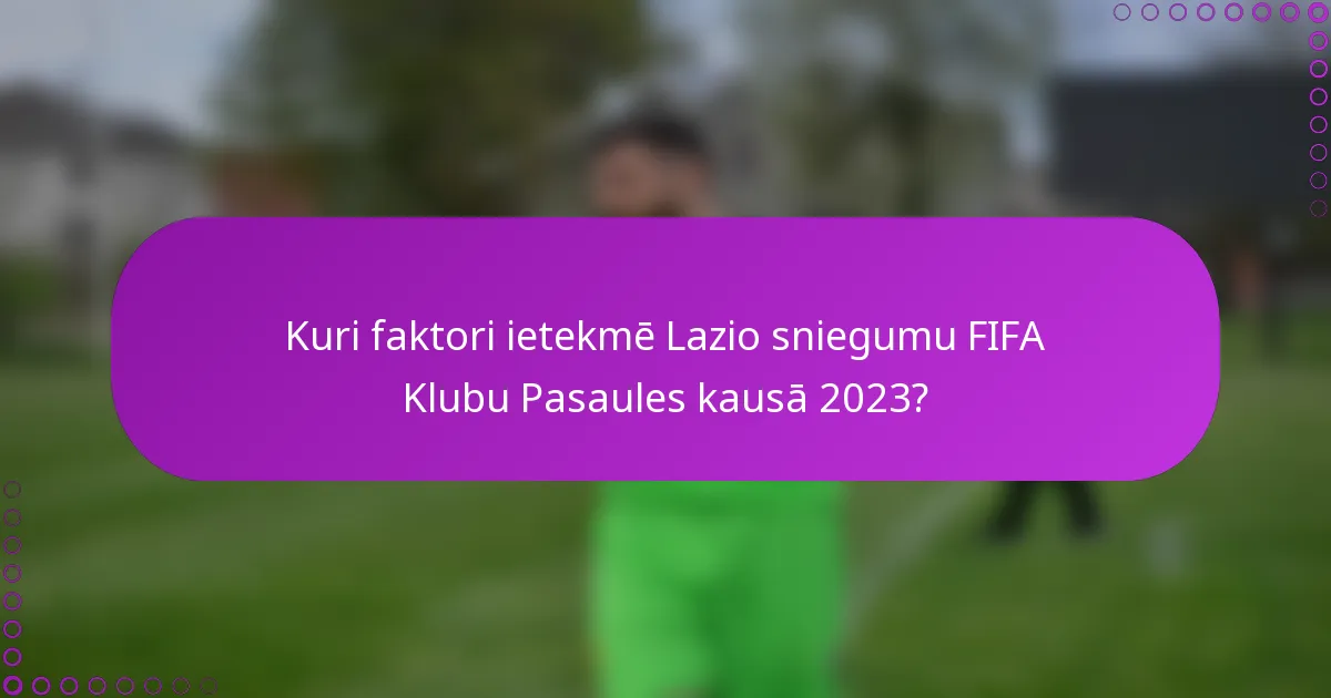 Kuri faktori ietekmē Lazio sniegumu FIFA Klubu Pasaules kausā 2023?