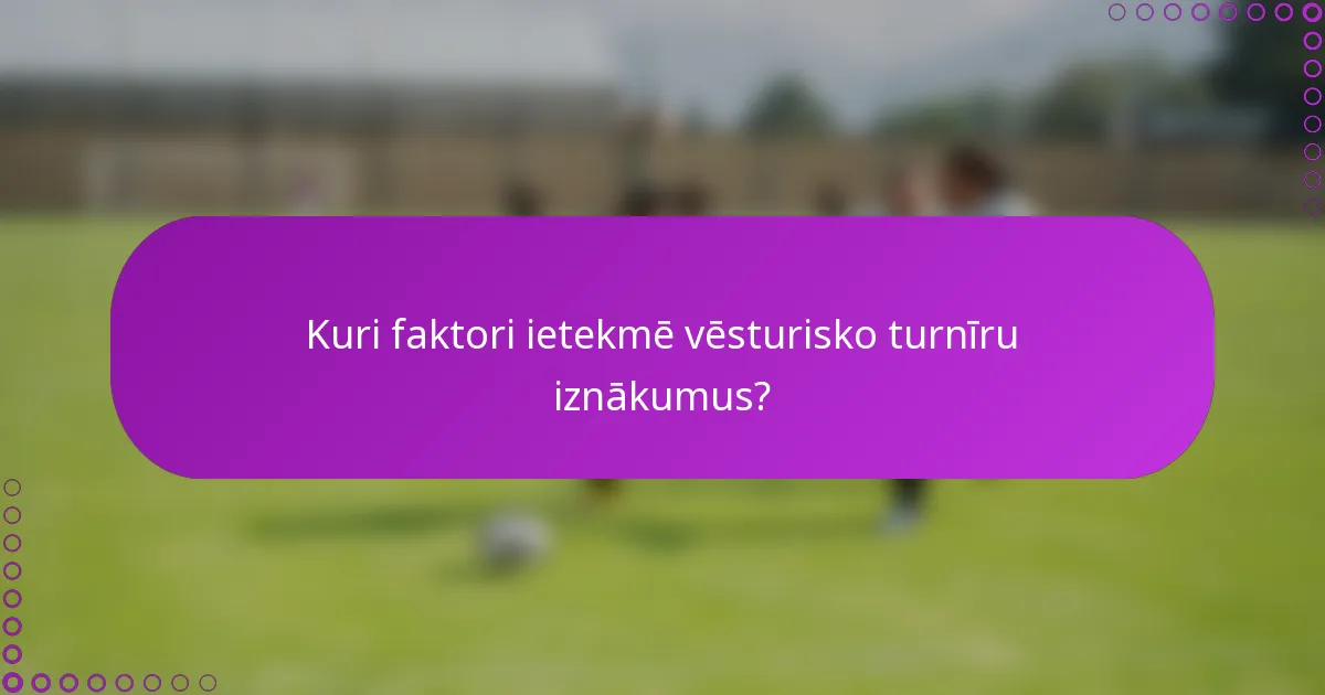 Kuri faktori ietekmē vēsturisko turnīru iznākumus?