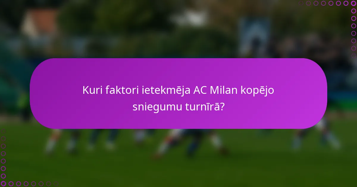 Kuri faktori ietekmēja AC Milan kopējo sniegumu turnīrā?