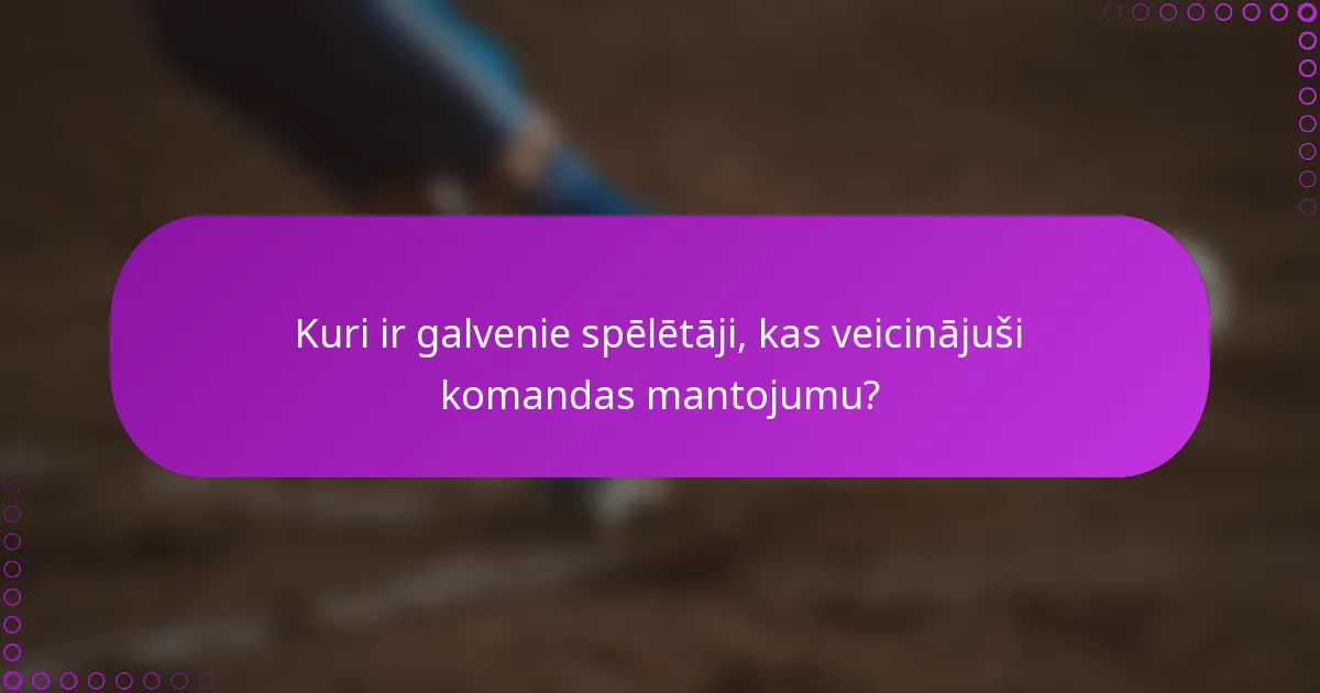 Kuri ir galvenie spēlētāji, kas veicinājuši komandas mantojumu?
