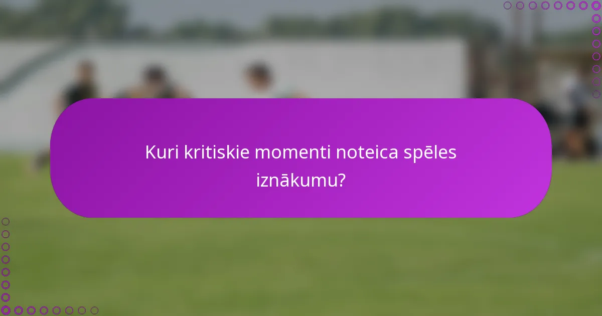 Kuri kritiskie momenti noteica spēles iznākumu?