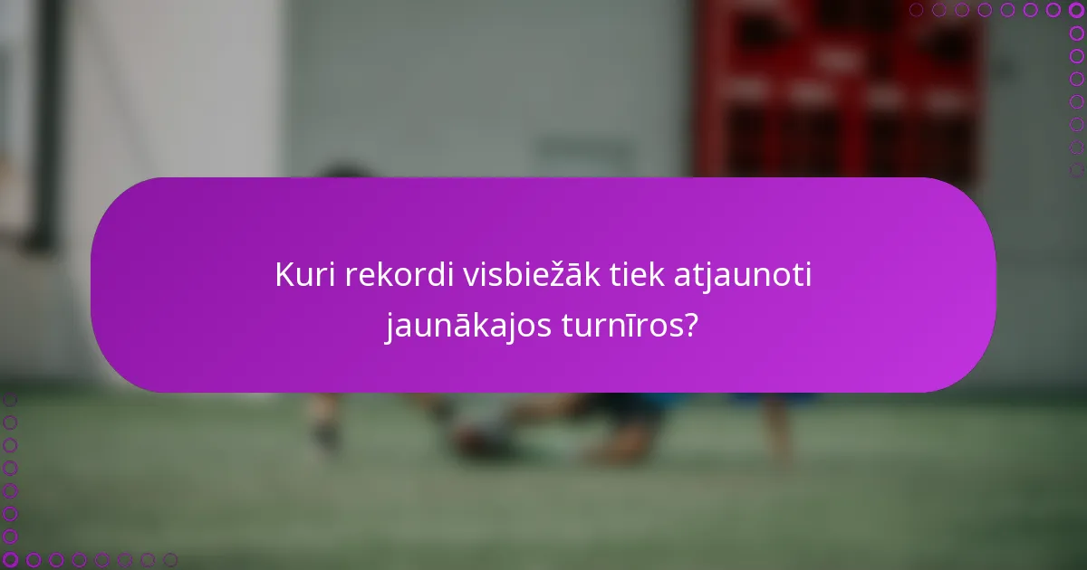 Kuri rekordi visbiežāk tiek atjaunoti jaunākajos turnīros?