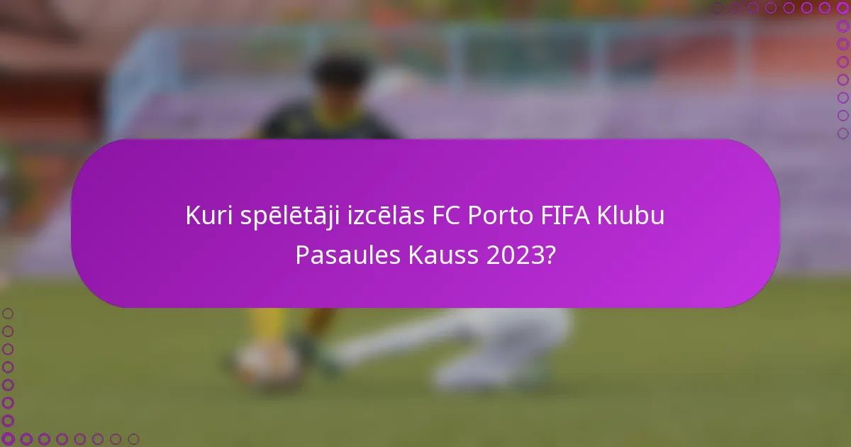 Kuri spēlētāji izcēlās FC Porto FIFA Klubu Pasaules Kauss 2023?